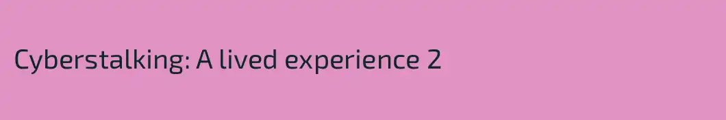 Cyberstalking: A lived experience 2